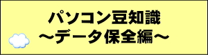 パソコン豆知識　データ保全編