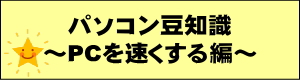 パソコン豆知識　PCを速くする編