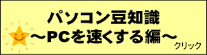 パソコン豆知識　PCを早くする編